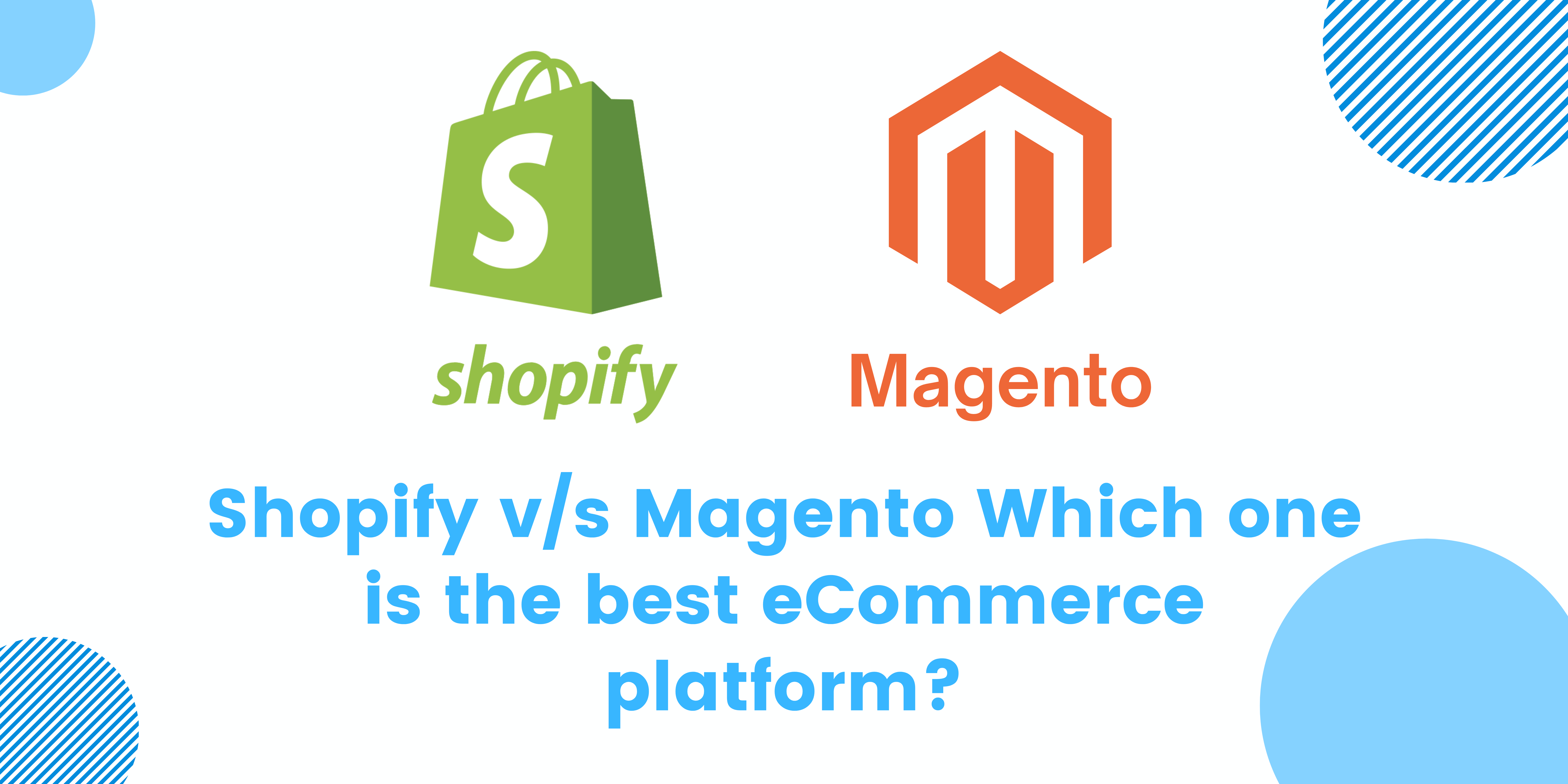 Magento vs Shopify: Choosing the Right E-commerce Platform for Your Business